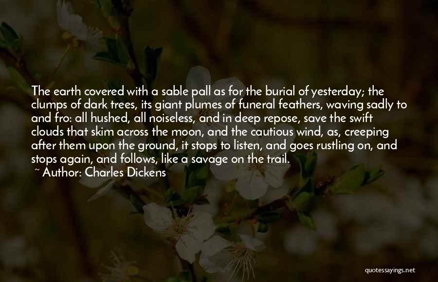 Charles Dickens Quotes: The Earth Covered With A Sable Pall As For The Burial Of Yesterday; The Clumps Of Dark Trees, Its Giant