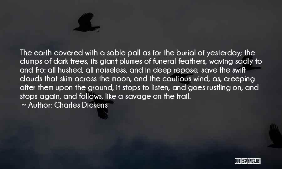 Charles Dickens Quotes: The Earth Covered With A Sable Pall As For The Burial Of Yesterday; The Clumps Of Dark Trees, Its Giant