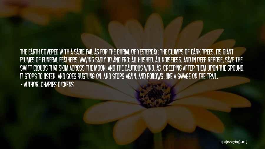 Charles Dickens Quotes: The Earth Covered With A Sable Pall As For The Burial Of Yesterday; The Clumps Of Dark Trees, Its Giant