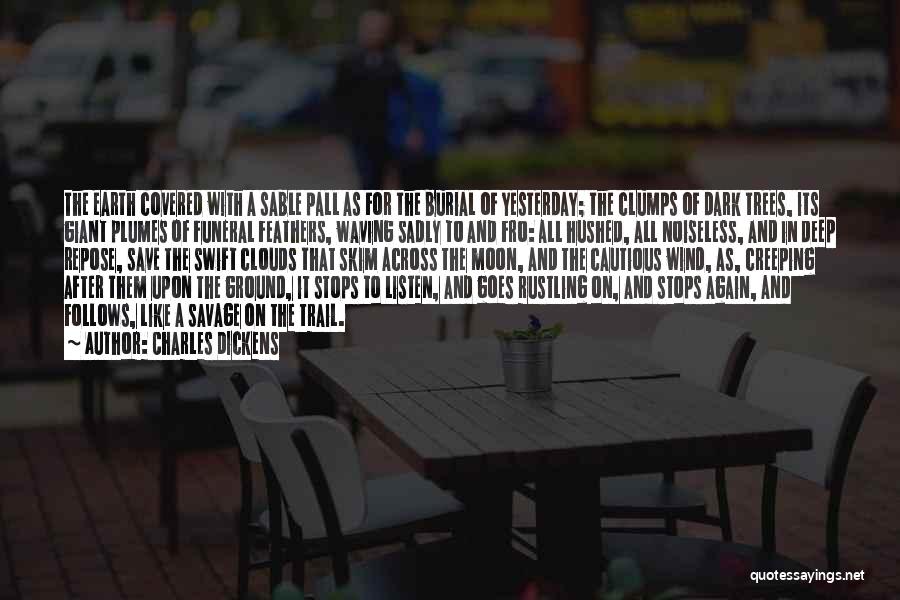 Charles Dickens Quotes: The Earth Covered With A Sable Pall As For The Burial Of Yesterday; The Clumps Of Dark Trees, Its Giant