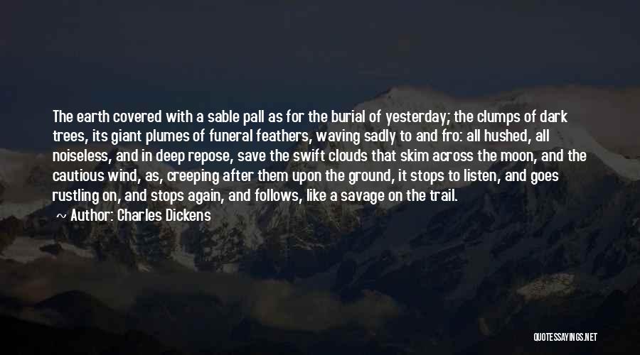 Charles Dickens Quotes: The Earth Covered With A Sable Pall As For The Burial Of Yesterday; The Clumps Of Dark Trees, Its Giant