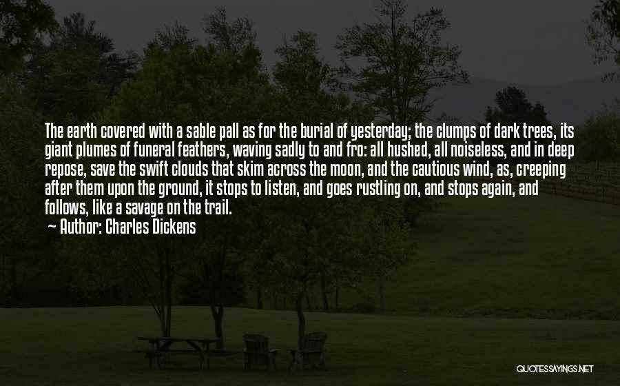 Charles Dickens Quotes: The Earth Covered With A Sable Pall As For The Burial Of Yesterday; The Clumps Of Dark Trees, Its Giant