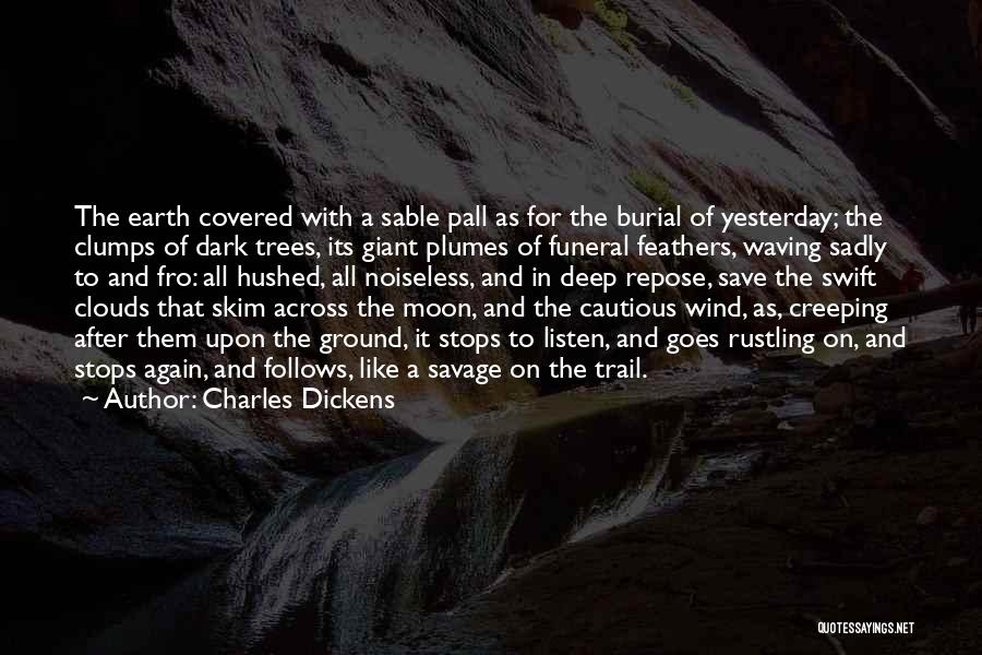 Charles Dickens Quotes: The Earth Covered With A Sable Pall As For The Burial Of Yesterday; The Clumps Of Dark Trees, Its Giant