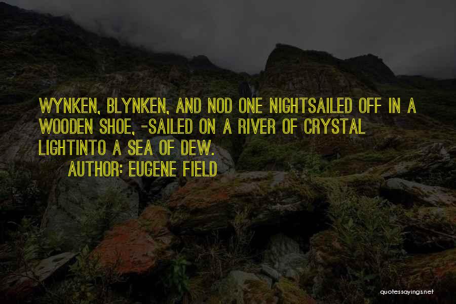 Eugene Field Quotes: Wynken, Blynken, And Nod One Nightsailed Off In A Wooden Shoe, -sailed On A River Of Crystal Lightinto A Sea