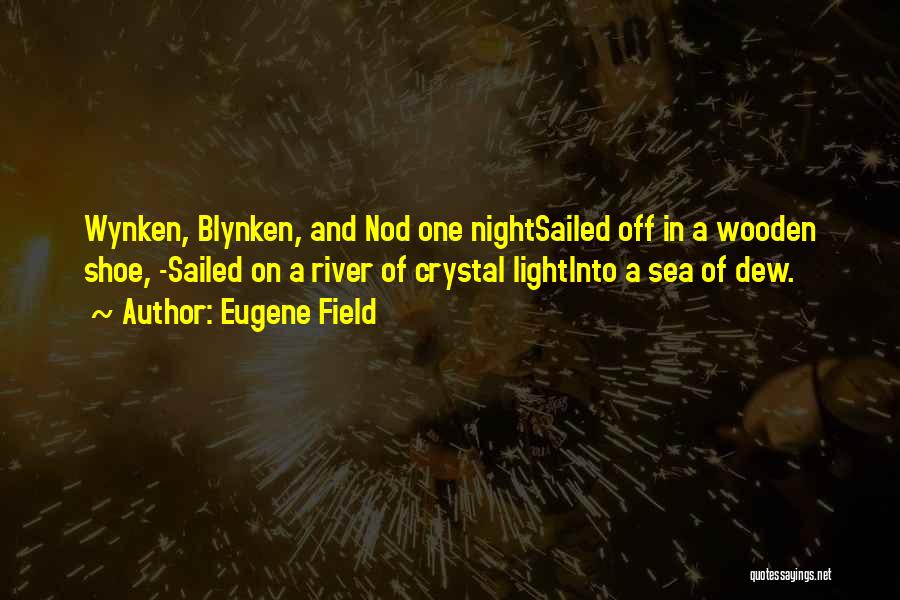 Eugene Field Quotes: Wynken, Blynken, And Nod One Nightsailed Off In A Wooden Shoe, -sailed On A River Of Crystal Lightinto A Sea
