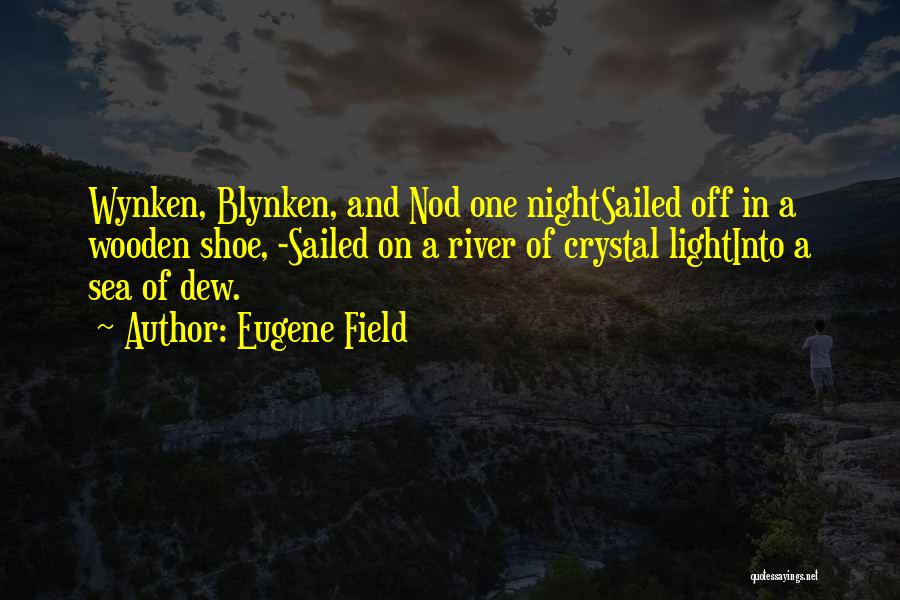 Eugene Field Quotes: Wynken, Blynken, And Nod One Nightsailed Off In A Wooden Shoe, -sailed On A River Of Crystal Lightinto A Sea