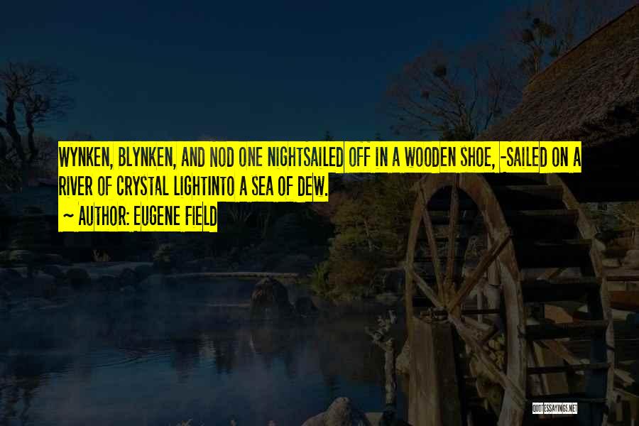 Eugene Field Quotes: Wynken, Blynken, And Nod One Nightsailed Off In A Wooden Shoe, -sailed On A River Of Crystal Lightinto A Sea