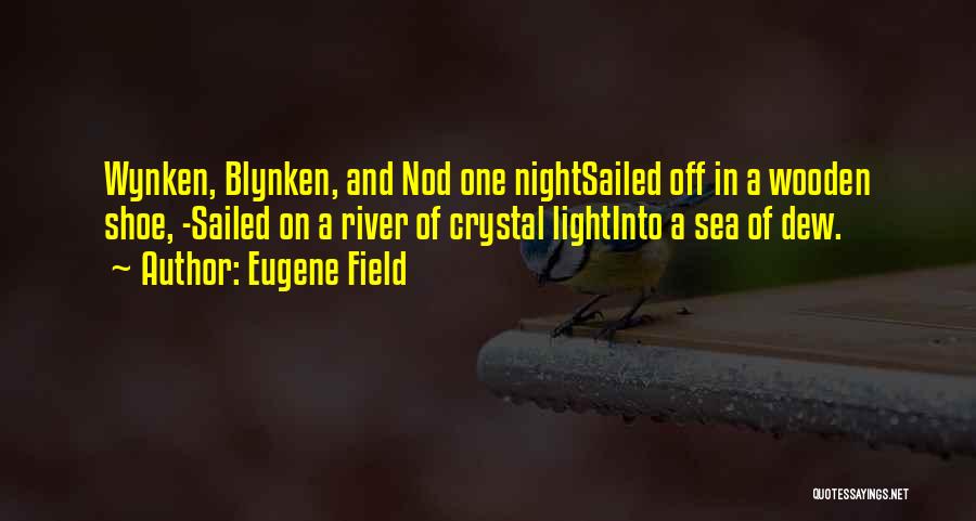 Eugene Field Quotes: Wynken, Blynken, And Nod One Nightsailed Off In A Wooden Shoe, -sailed On A River Of Crystal Lightinto A Sea