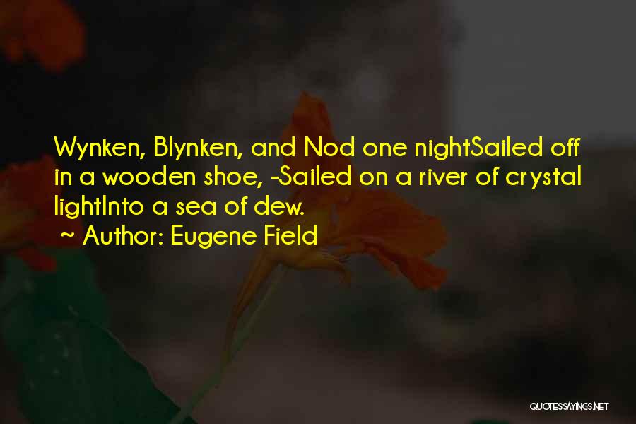 Eugene Field Quotes: Wynken, Blynken, And Nod One Nightsailed Off In A Wooden Shoe, -sailed On A River Of Crystal Lightinto A Sea