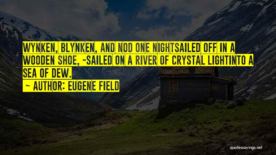 Eugene Field Quotes: Wynken, Blynken, And Nod One Nightsailed Off In A Wooden Shoe, -sailed On A River Of Crystal Lightinto A Sea