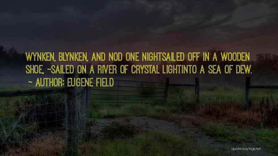 Eugene Field Quotes: Wynken, Blynken, And Nod One Nightsailed Off In A Wooden Shoe, -sailed On A River Of Crystal Lightinto A Sea