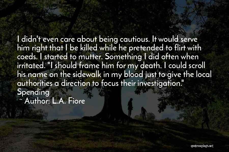 L.A. Fiore Quotes: I Didn't Even Care About Being Cautious. It Would Serve Him Right That I Be Killed While He Pretended To