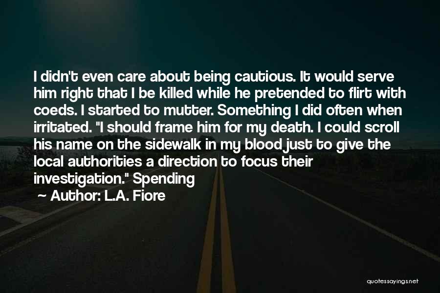 L.A. Fiore Quotes: I Didn't Even Care About Being Cautious. It Would Serve Him Right That I Be Killed While He Pretended To