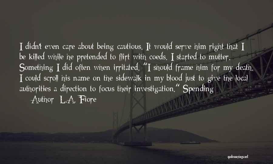 L.A. Fiore Quotes: I Didn't Even Care About Being Cautious. It Would Serve Him Right That I Be Killed While He Pretended To