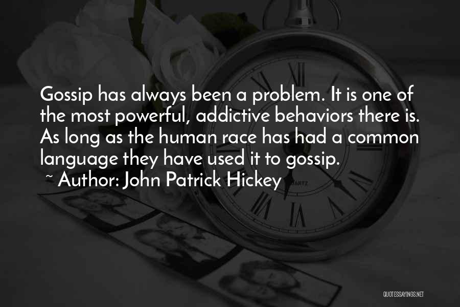 John Patrick Hickey Quotes: Gossip Has Always Been A Problem. It Is One Of The Most Powerful, Addictive Behaviors There Is. As Long As