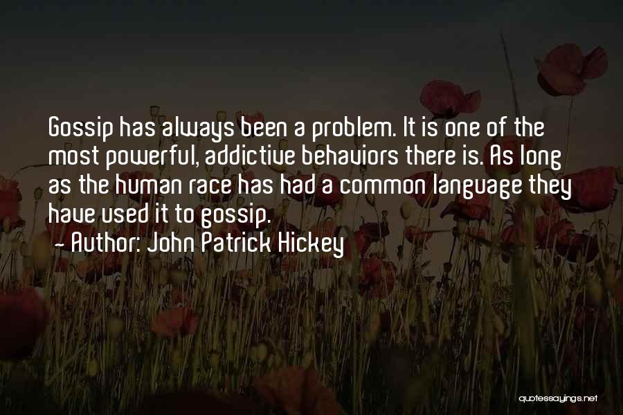 John Patrick Hickey Quotes: Gossip Has Always Been A Problem. It Is One Of The Most Powerful, Addictive Behaviors There Is. As Long As