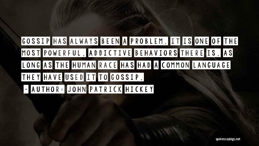 John Patrick Hickey Quotes: Gossip Has Always Been A Problem. It Is One Of The Most Powerful, Addictive Behaviors There Is. As Long As