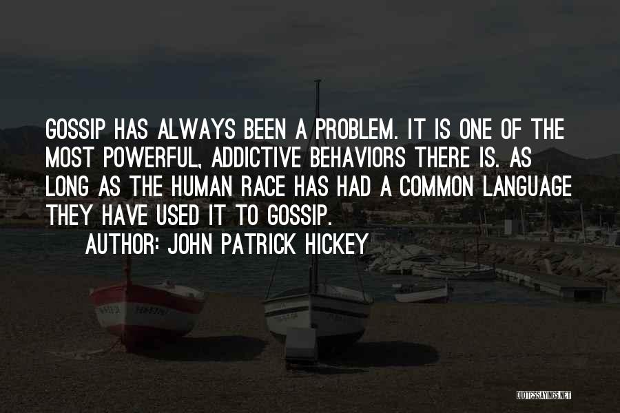 John Patrick Hickey Quotes: Gossip Has Always Been A Problem. It Is One Of The Most Powerful, Addictive Behaviors There Is. As Long As