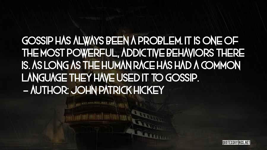 John Patrick Hickey Quotes: Gossip Has Always Been A Problem. It Is One Of The Most Powerful, Addictive Behaviors There Is. As Long As