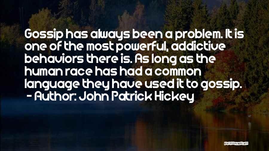 John Patrick Hickey Quotes: Gossip Has Always Been A Problem. It Is One Of The Most Powerful, Addictive Behaviors There Is. As Long As