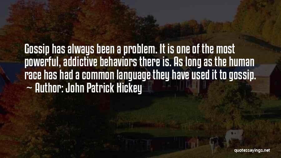 John Patrick Hickey Quotes: Gossip Has Always Been A Problem. It Is One Of The Most Powerful, Addictive Behaviors There Is. As Long As