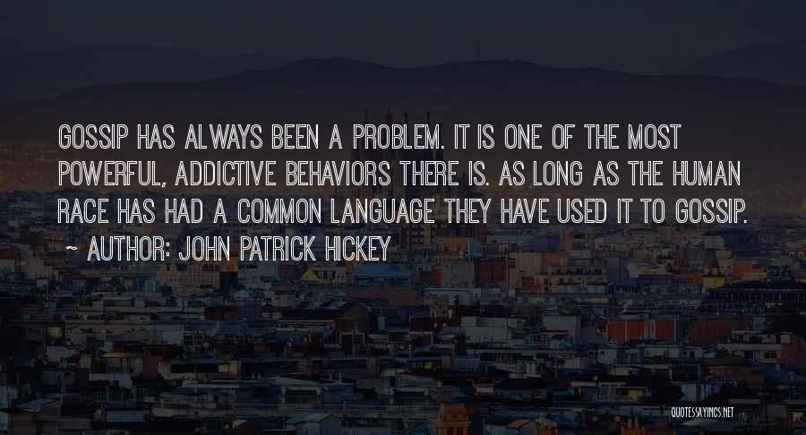 John Patrick Hickey Quotes: Gossip Has Always Been A Problem. It Is One Of The Most Powerful, Addictive Behaviors There Is. As Long As