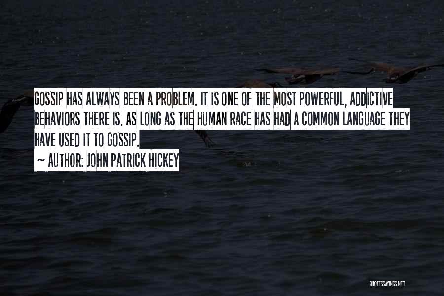 John Patrick Hickey Quotes: Gossip Has Always Been A Problem. It Is One Of The Most Powerful, Addictive Behaviors There Is. As Long As