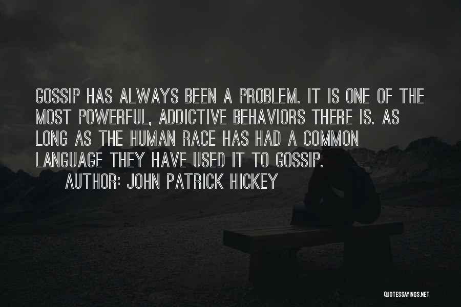 John Patrick Hickey Quotes: Gossip Has Always Been A Problem. It Is One Of The Most Powerful, Addictive Behaviors There Is. As Long As