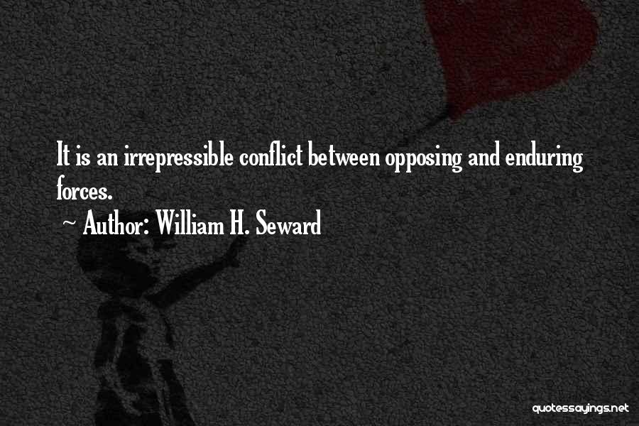 William H. Seward Quotes: It Is An Irrepressible Conflict Between Opposing And Enduring Forces.