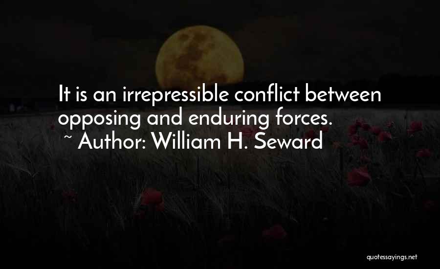 William H. Seward Quotes: It Is An Irrepressible Conflict Between Opposing And Enduring Forces.