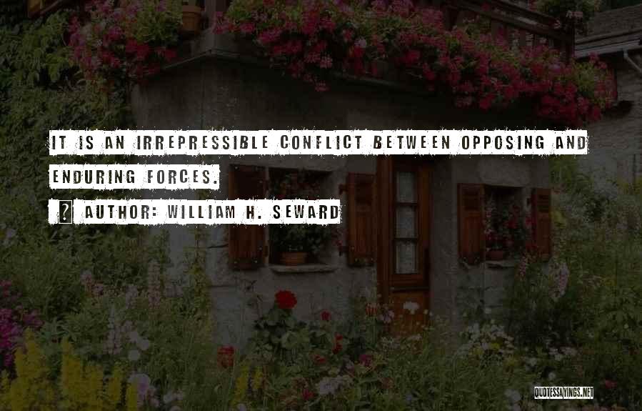 William H. Seward Quotes: It Is An Irrepressible Conflict Between Opposing And Enduring Forces.