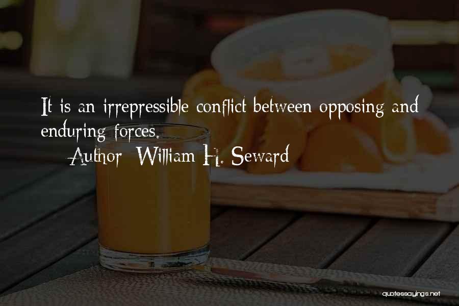 William H. Seward Quotes: It Is An Irrepressible Conflict Between Opposing And Enduring Forces.