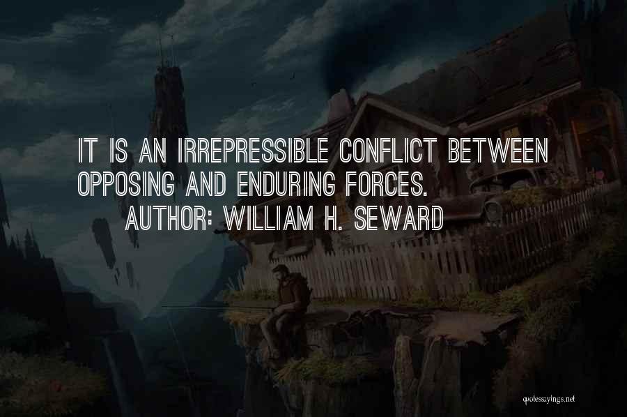 William H. Seward Quotes: It Is An Irrepressible Conflict Between Opposing And Enduring Forces.