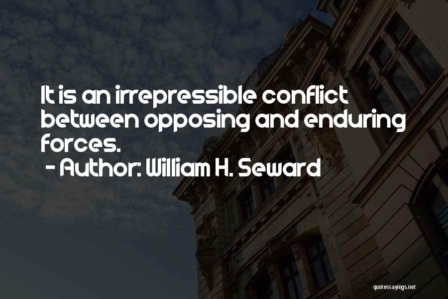 William H. Seward Quotes: It Is An Irrepressible Conflict Between Opposing And Enduring Forces.