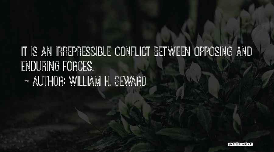 William H. Seward Quotes: It Is An Irrepressible Conflict Between Opposing And Enduring Forces.
