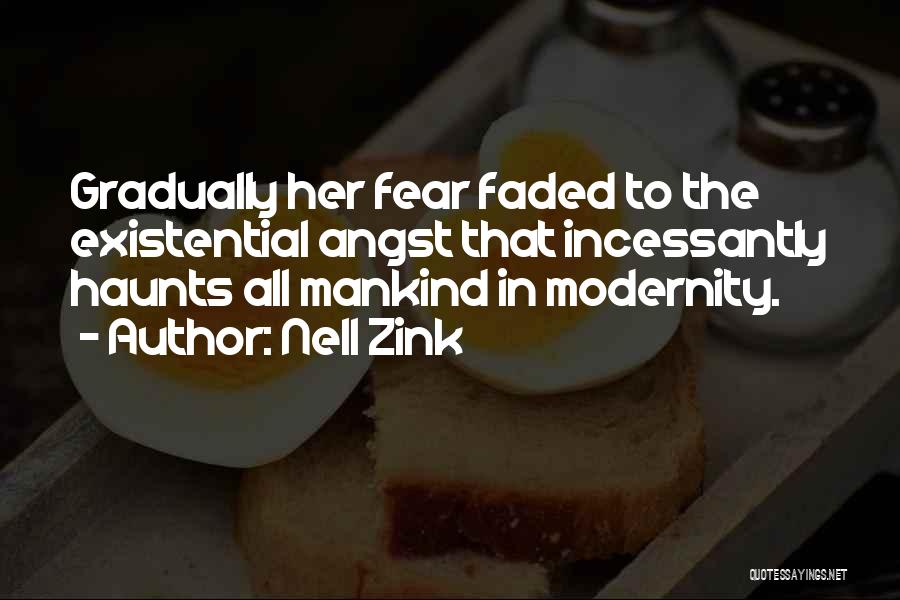 Nell Zink Quotes: Gradually Her Fear Faded To The Existential Angst That Incessantly Haunts All Mankind In Modernity.