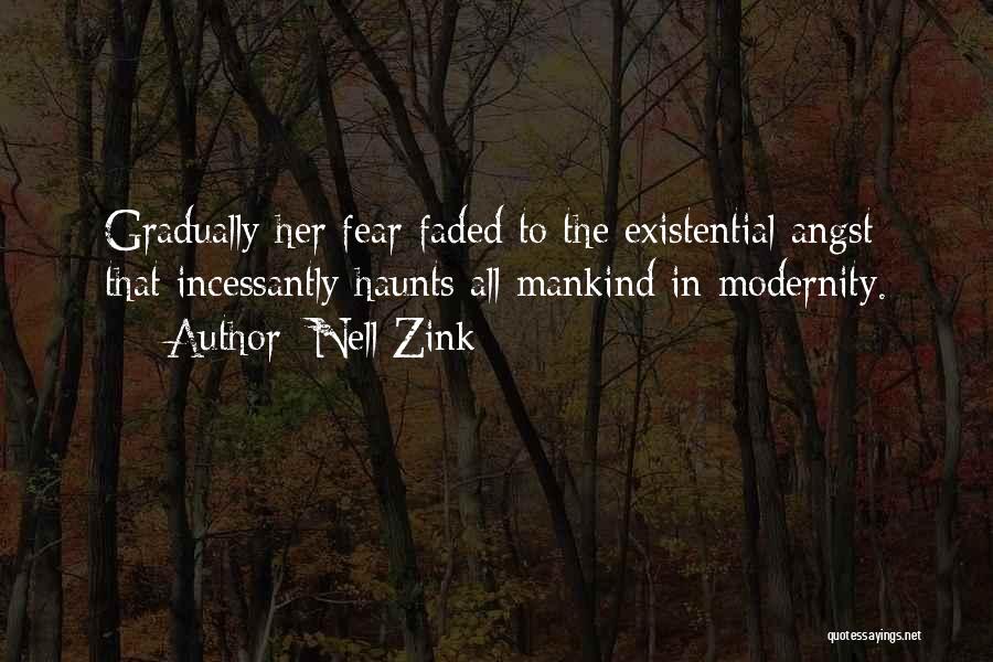 Nell Zink Quotes: Gradually Her Fear Faded To The Existential Angst That Incessantly Haunts All Mankind In Modernity.