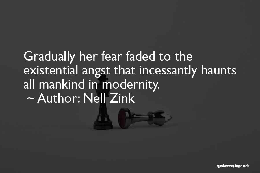 Nell Zink Quotes: Gradually Her Fear Faded To The Existential Angst That Incessantly Haunts All Mankind In Modernity.