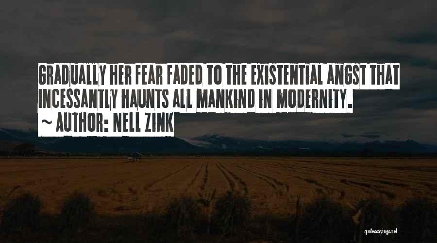 Nell Zink Quotes: Gradually Her Fear Faded To The Existential Angst That Incessantly Haunts All Mankind In Modernity.