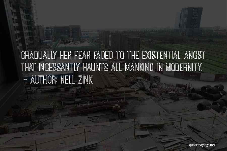 Nell Zink Quotes: Gradually Her Fear Faded To The Existential Angst That Incessantly Haunts All Mankind In Modernity.