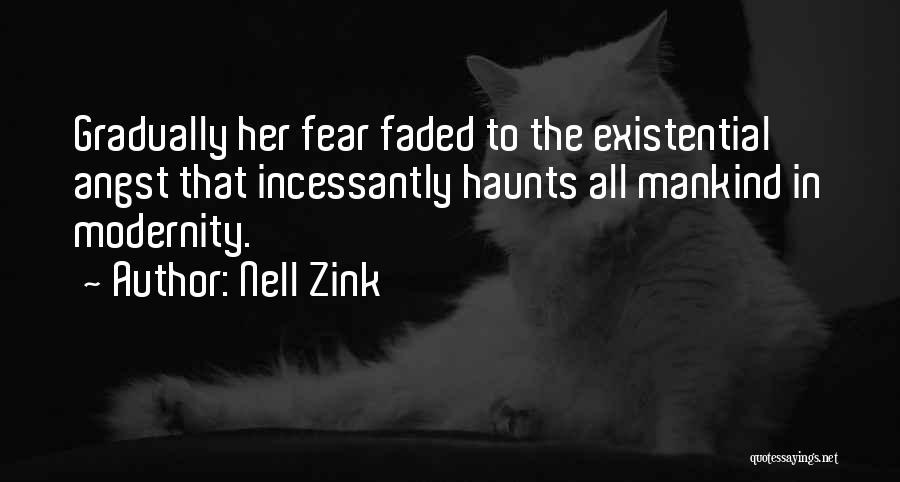 Nell Zink Quotes: Gradually Her Fear Faded To The Existential Angst That Incessantly Haunts All Mankind In Modernity.