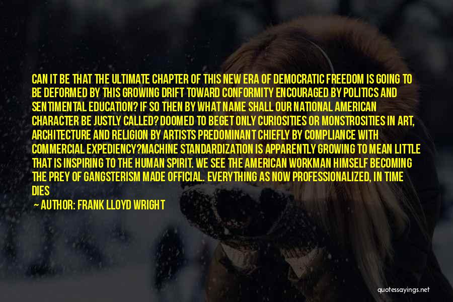 Frank Lloyd Wright Quotes: Can It Be That The Ultimate Chapter Of This New Era Of Democratic Freedom Is Going To Be Deformed By