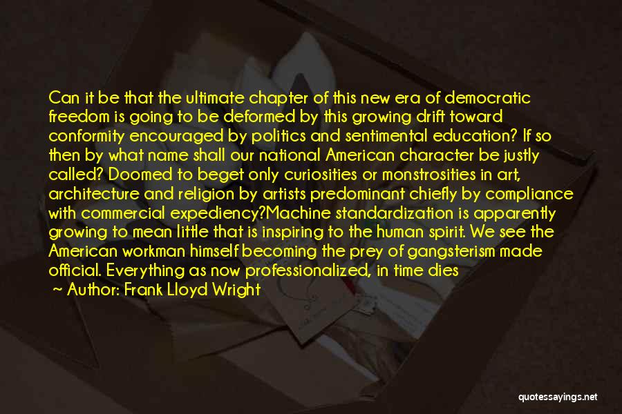 Frank Lloyd Wright Quotes: Can It Be That The Ultimate Chapter Of This New Era Of Democratic Freedom Is Going To Be Deformed By