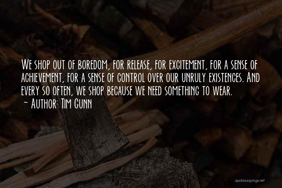 Tim Gunn Quotes: We Shop Out Of Boredom, For Release, For Excitement, For A Sense Of Achievement, For A Sense Of Control Over