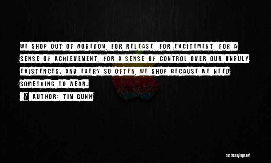Tim Gunn Quotes: We Shop Out Of Boredom, For Release, For Excitement, For A Sense Of Achievement, For A Sense Of Control Over