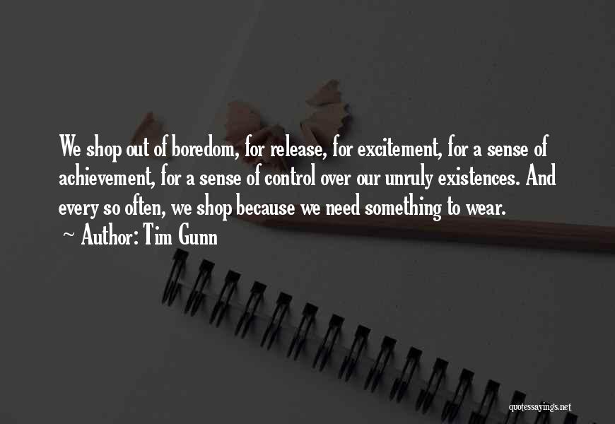 Tim Gunn Quotes: We Shop Out Of Boredom, For Release, For Excitement, For A Sense Of Achievement, For A Sense Of Control Over
