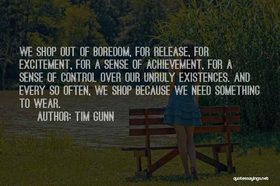 Tim Gunn Quotes: We Shop Out Of Boredom, For Release, For Excitement, For A Sense Of Achievement, For A Sense Of Control Over