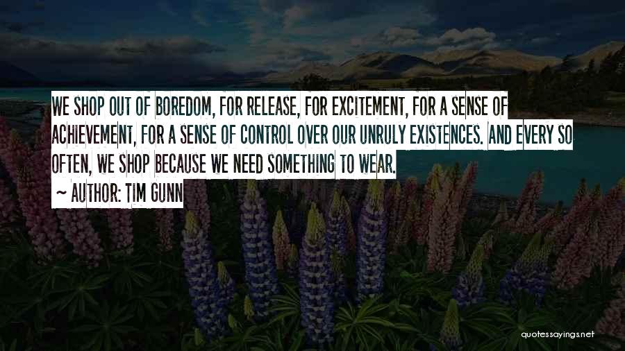 Tim Gunn Quotes: We Shop Out Of Boredom, For Release, For Excitement, For A Sense Of Achievement, For A Sense Of Control Over