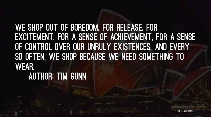 Tim Gunn Quotes: We Shop Out Of Boredom, For Release, For Excitement, For A Sense Of Achievement, For A Sense Of Control Over