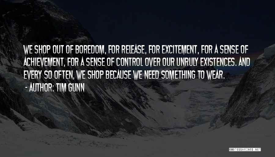 Tim Gunn Quotes: We Shop Out Of Boredom, For Release, For Excitement, For A Sense Of Achievement, For A Sense Of Control Over